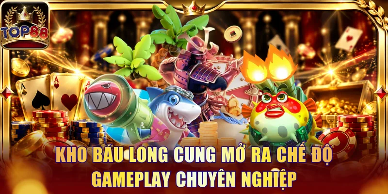 Kho Báu Long Cung Top88 - Ngư Trường Săn Bắn Đẳng Cấp