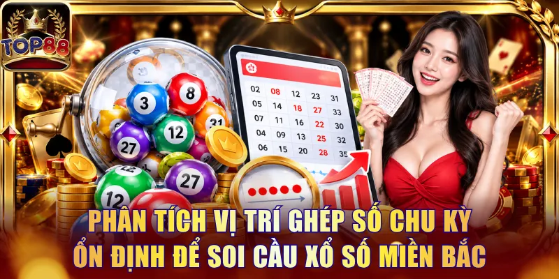 Soi Cầu Xổ Số Miền Bắc - Bí Kíp Tăng Tỷ Lệ Thắng Tại Top88