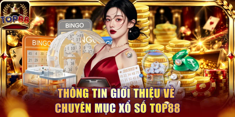 Xổ Số Top88 - Sân Chơi Đổi Thưởng Uy Tín Và Minh Bạch